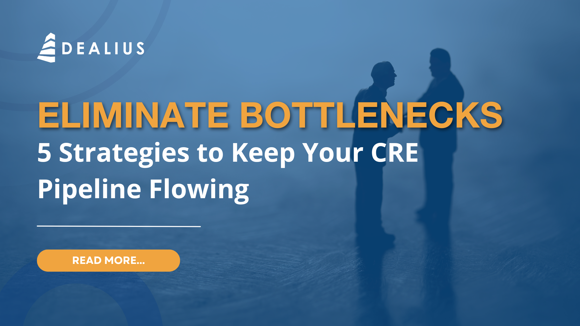 Dealius blog graphic with the title ‘Eliminate Bottlenecks: 5 Strategies to Keep Your CRE Pipeline Flowing,’ featuring two silhouetted business professionals in conversation on a blue background with a call-to-action button that reads ‘Read More.’